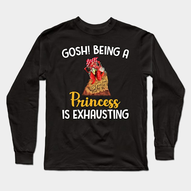 Chicken Gosh Being A Princess Is Exhausting Long Sleeve T-Shirt by Manonee